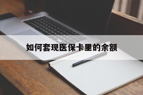 清远如何套现医保卡里的余额(医保怎么能套现)