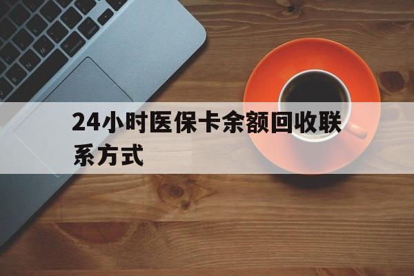 清远24小时医保卡余额回收联系方式(高价回收医保卡联系方式)
