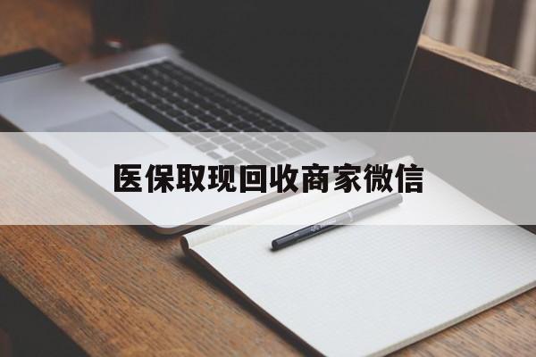 清远医保取现回收商家微信(医保回收是什么意思)