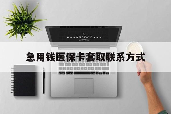 清远急用钱医保卡套取联系方式(急用钱联系我1000)