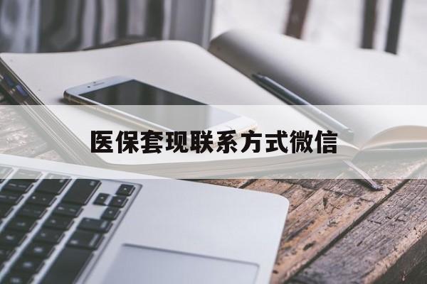 清远医保套现联系方式微信(医保套现是怎么操作的)
