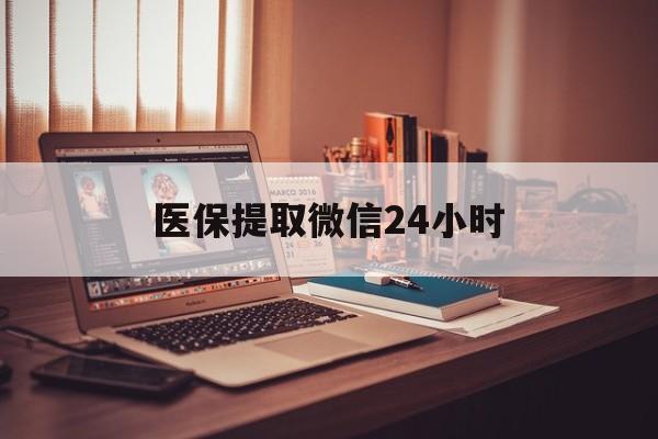 清远医保提取微信24小时(医保提取代办中介)